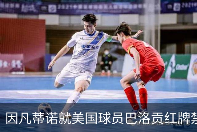 因凡蒂诺就美国球员巴洛贡红牌禁赛暂缓执行决定发表声明